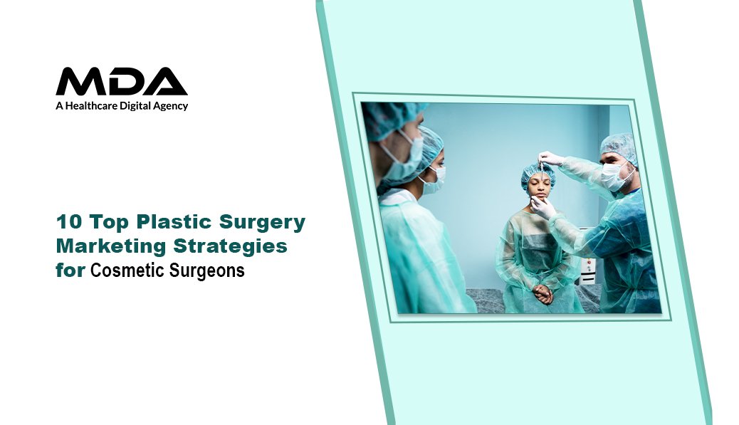 10 Top Plastic Surgery Marketing Strategies for Cosmetic Surgeons