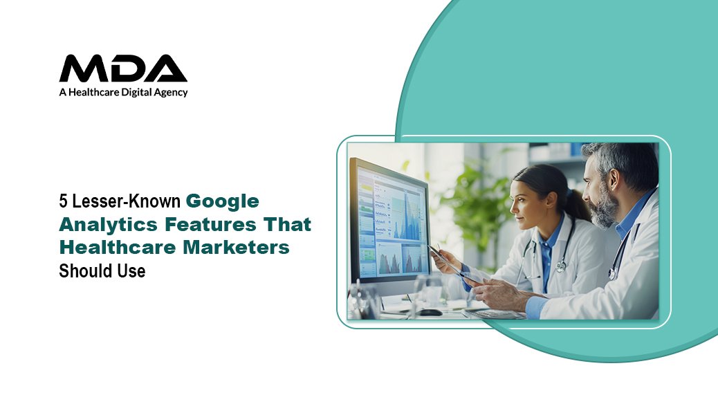 5 Lesser-Known Google Analytics Features That Healthcare Marketers Should Use