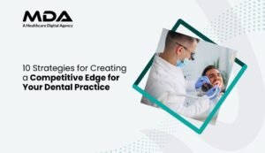 10 Strategies for Creating a Competitive Edge for Your Dental Practice