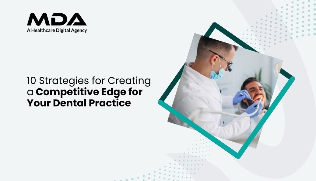 10 Strategies for Creating a Competitive Edge for Your Dental Practice