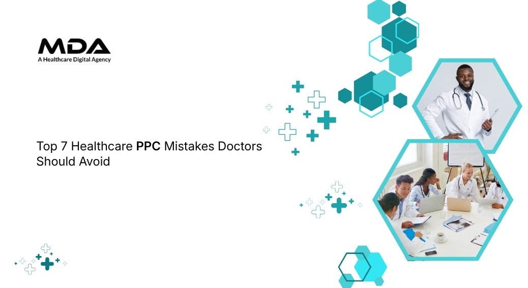 Top 7 Healthcare PPC Mistakes Doctors Should Avoid